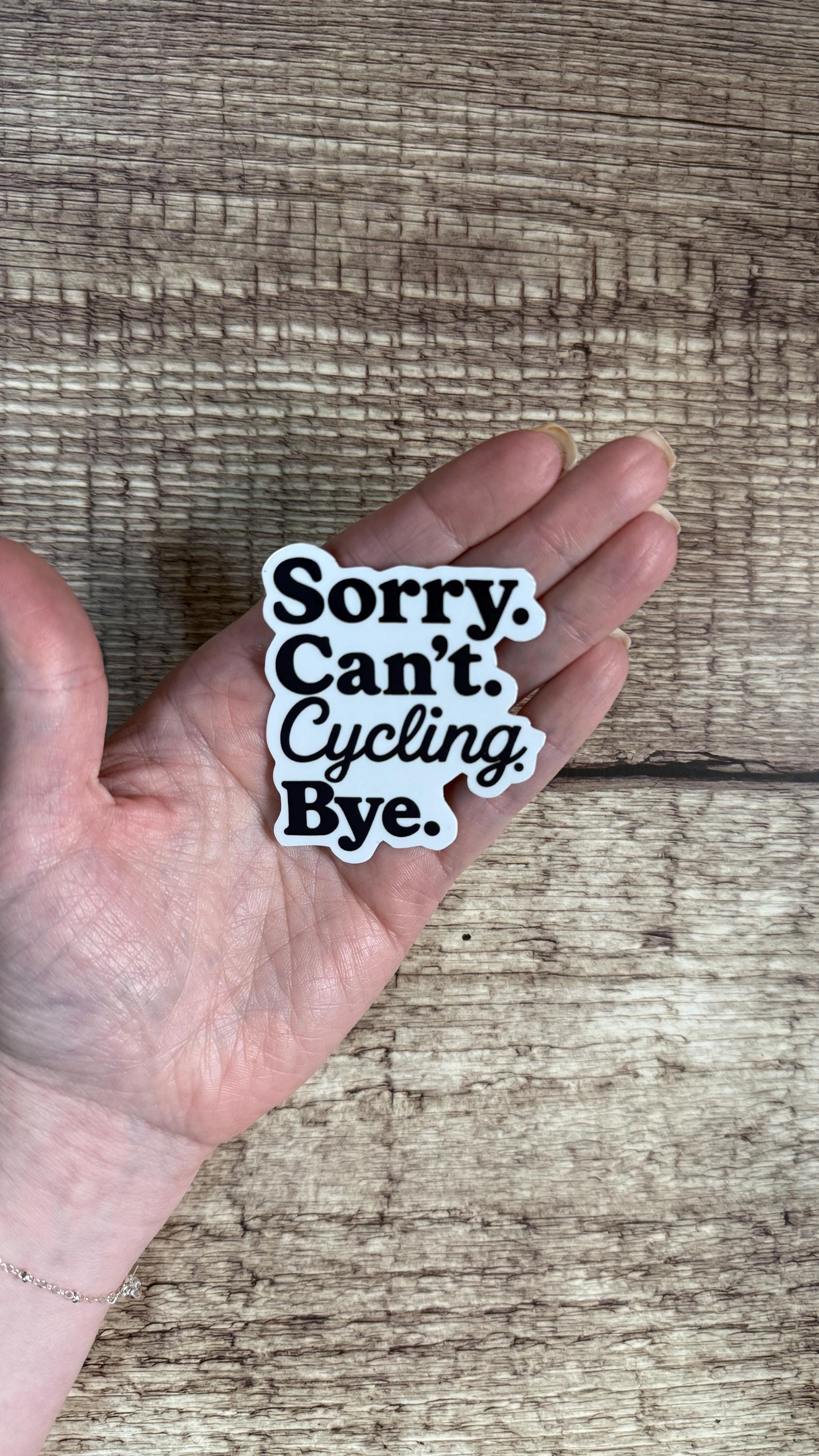 Sorry Can't Cycling Bye Sticker, Funny Cyclist Gift, Bike Humor Vinyl Decal for Laptop or Water Bottle