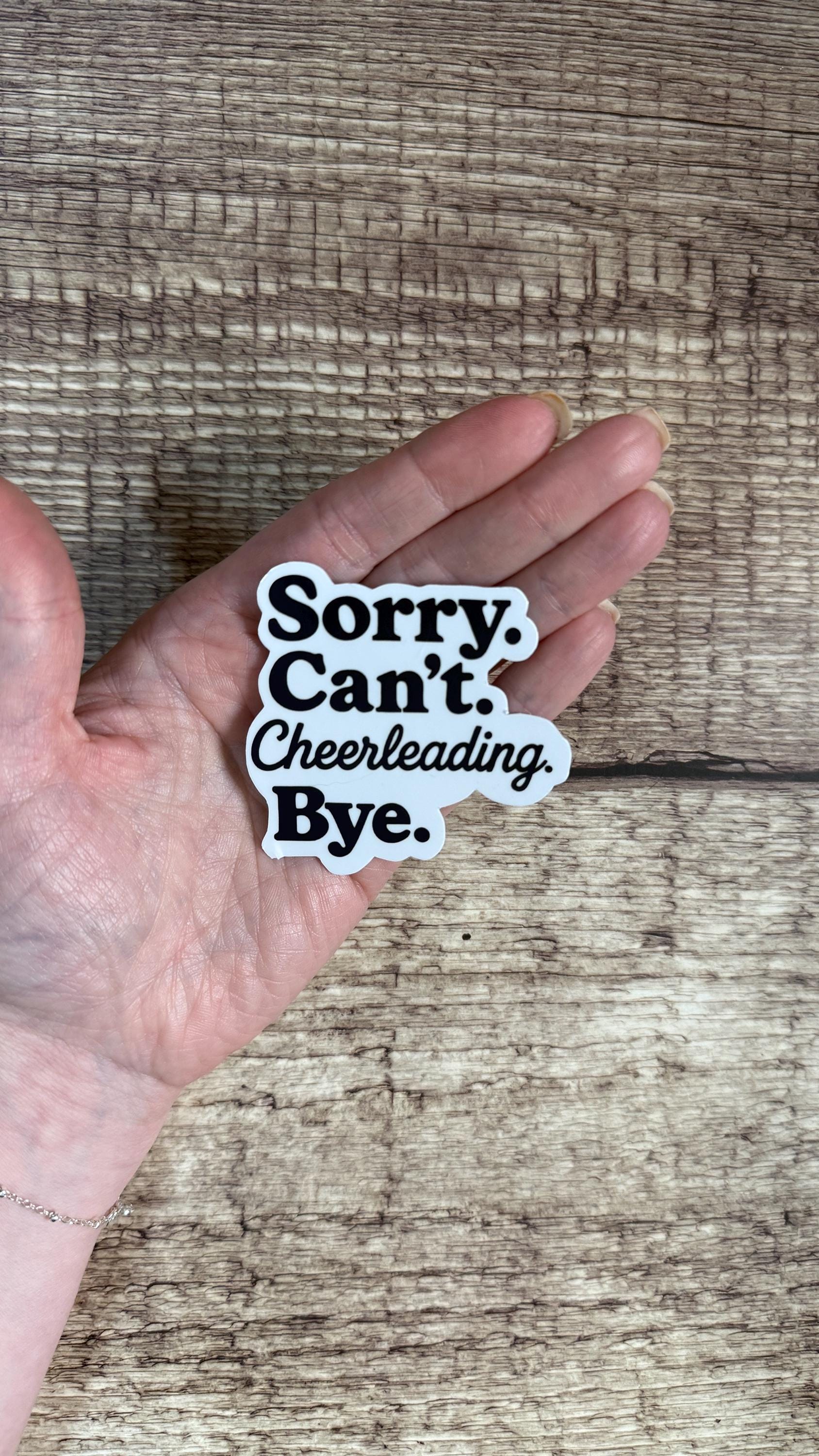 Sorry Can't Cheerleading Bye Sticker, Funny Cheer Mom Gift, Cheerleader Vinyl Decal for Laptop or Water Bottle