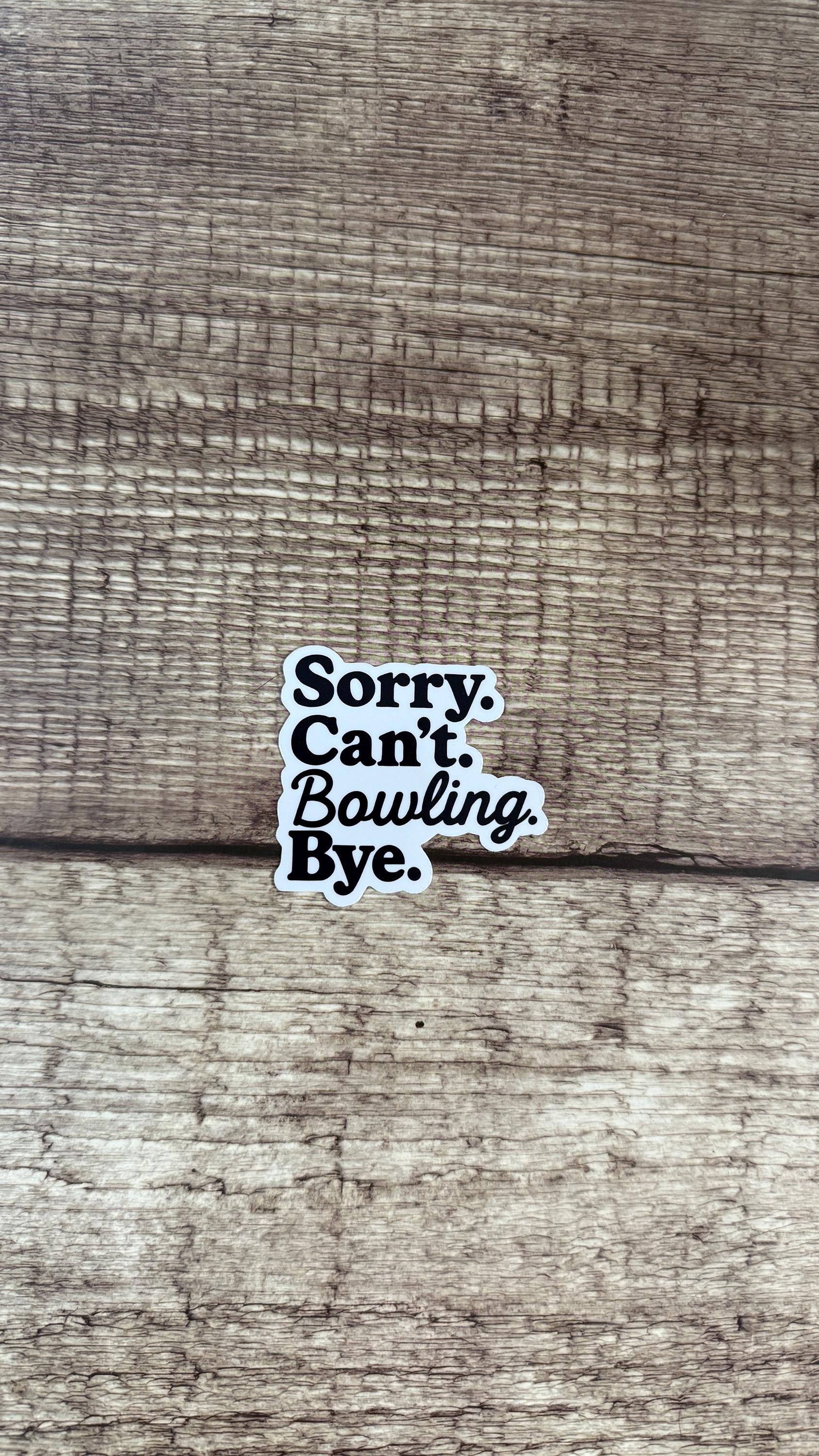 Sorry Can’t Bowling Bye Sticker, Funny Gift for Bowlers, Bowling Team Gift, Bowling Lover Waterproof Decal, Bowling Birthday Gift