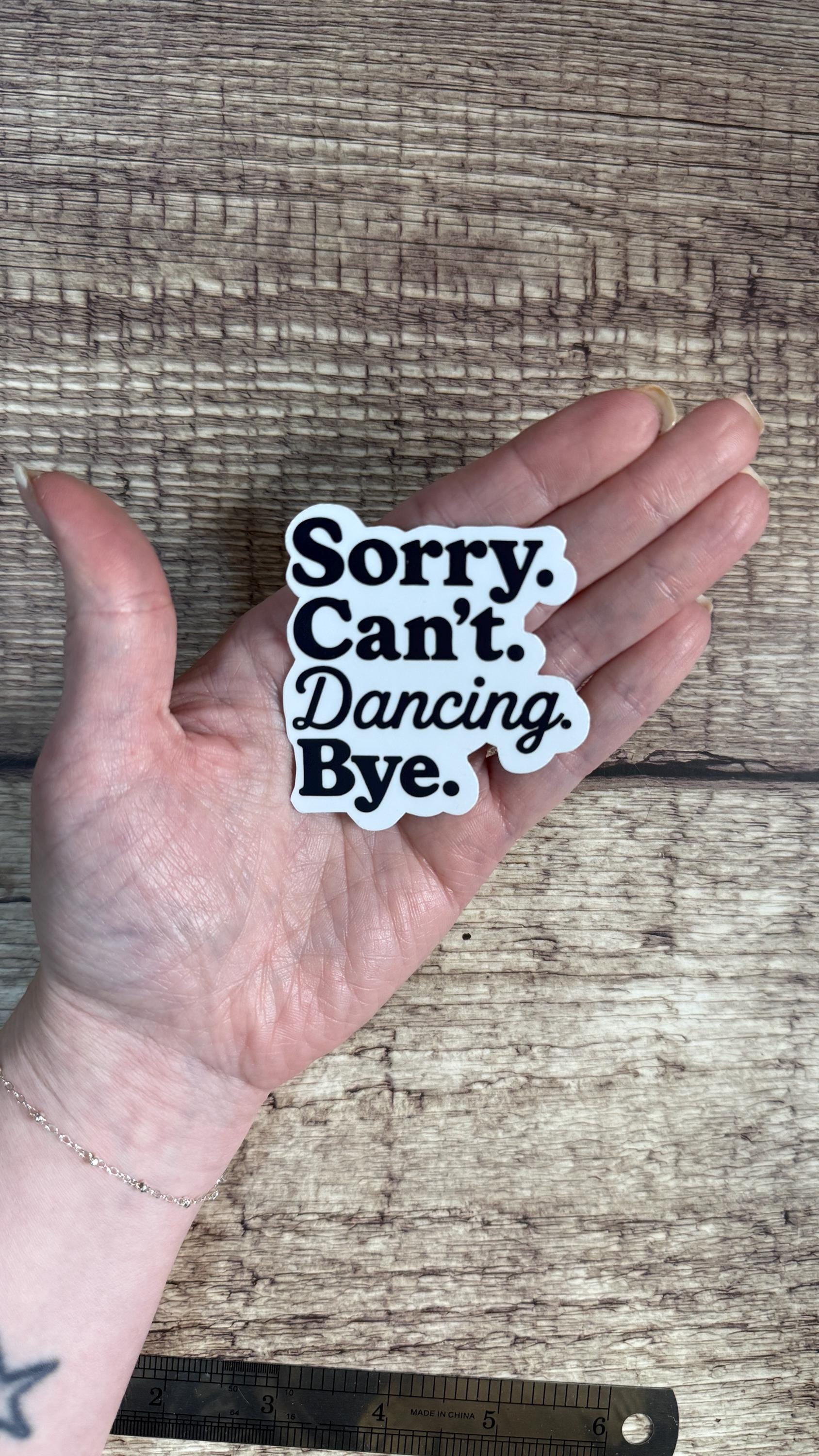 Sorry Can't Dancing Bye Sticker, Funny Dancer Gift, Dance Mom Humor Vinyl Decal for Laptop or Water Bottle