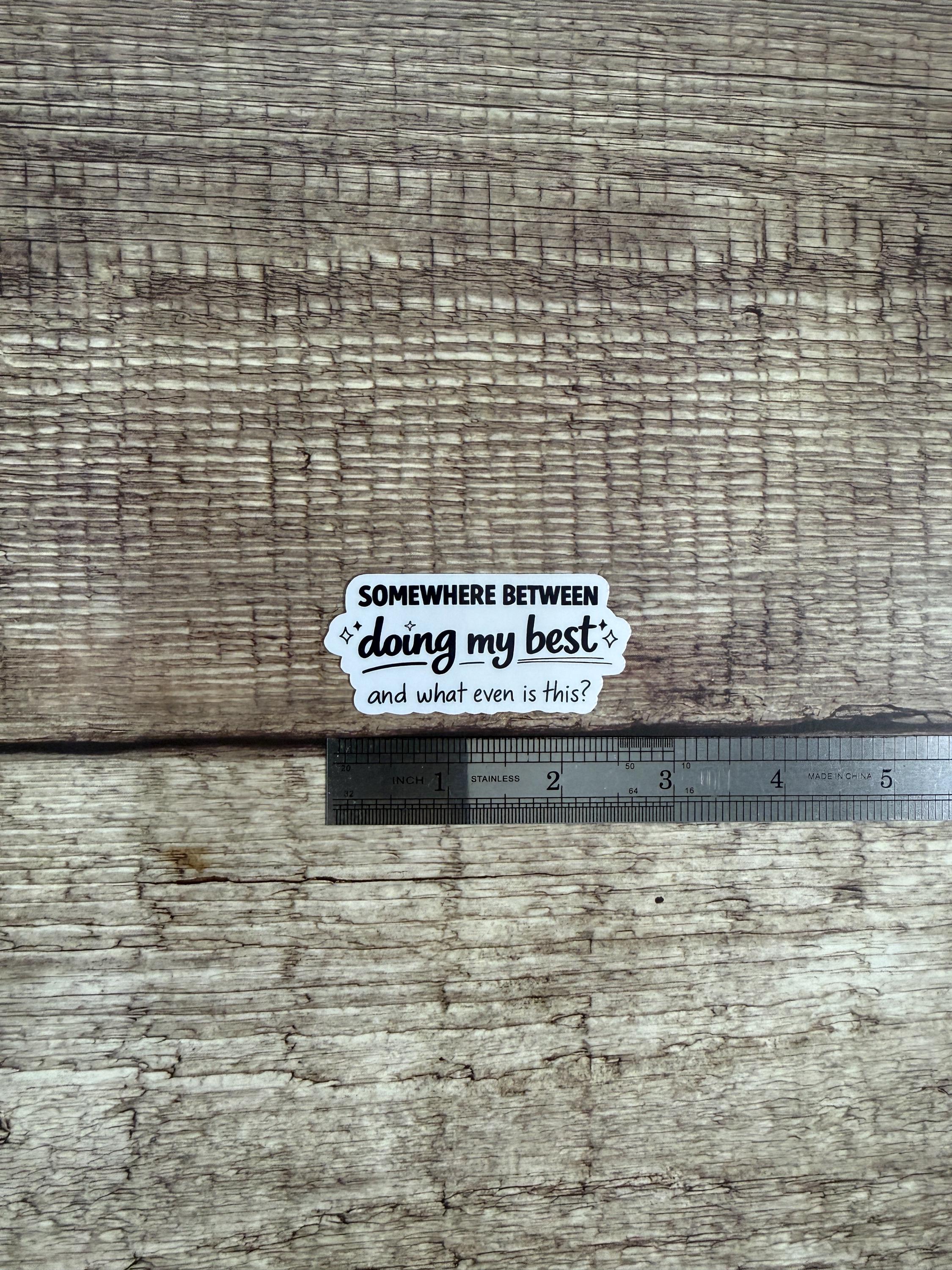 Funny Relatable Waterproof Sticker "Somewhere Between Doing My Best..." Vinyl Decal Gift