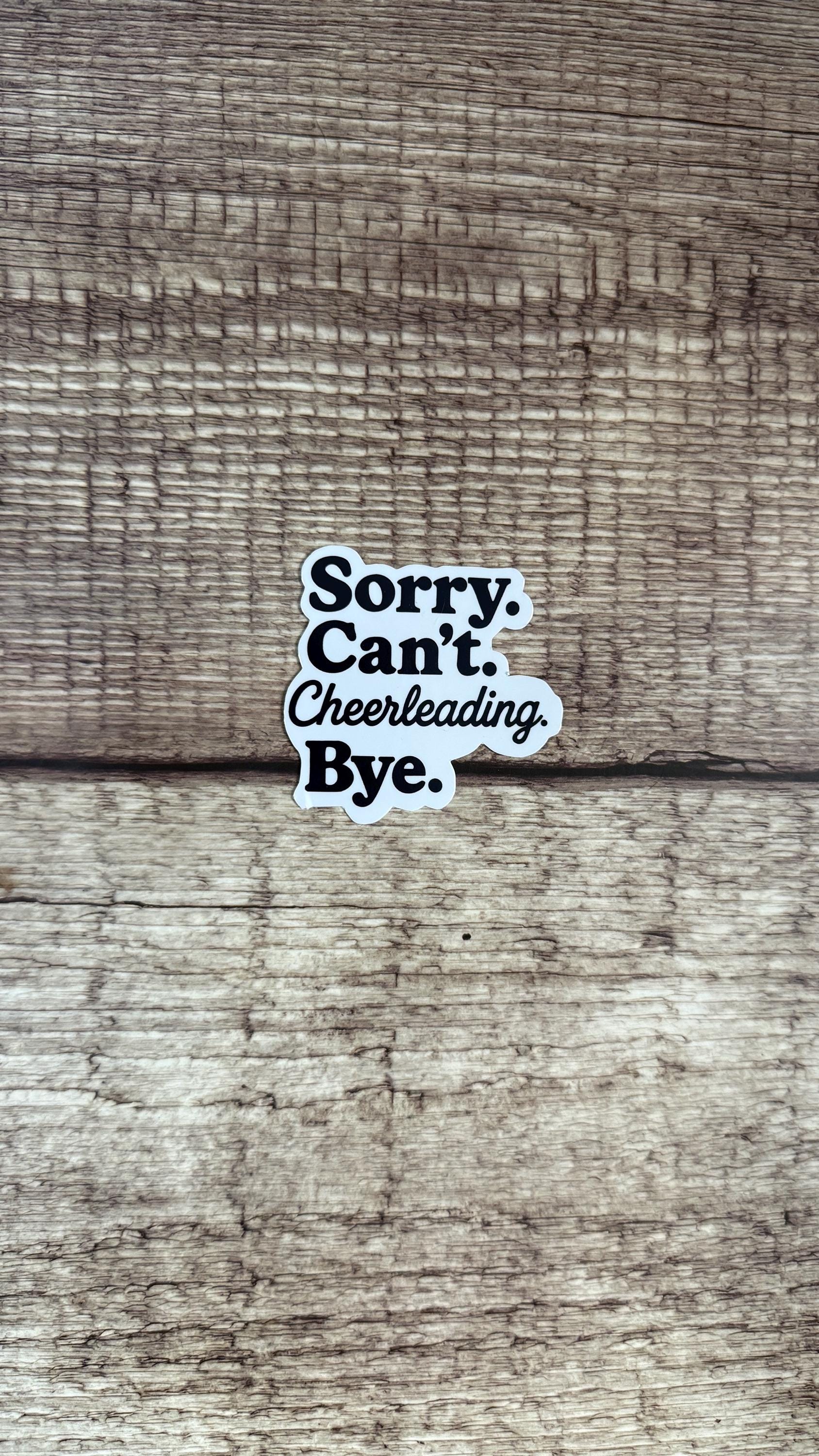 Sorry Can't Cheerleading Bye Sticker, Funny Cheer Mom Gift, Cheerleader Vinyl Decal for Laptop or Water Bottle