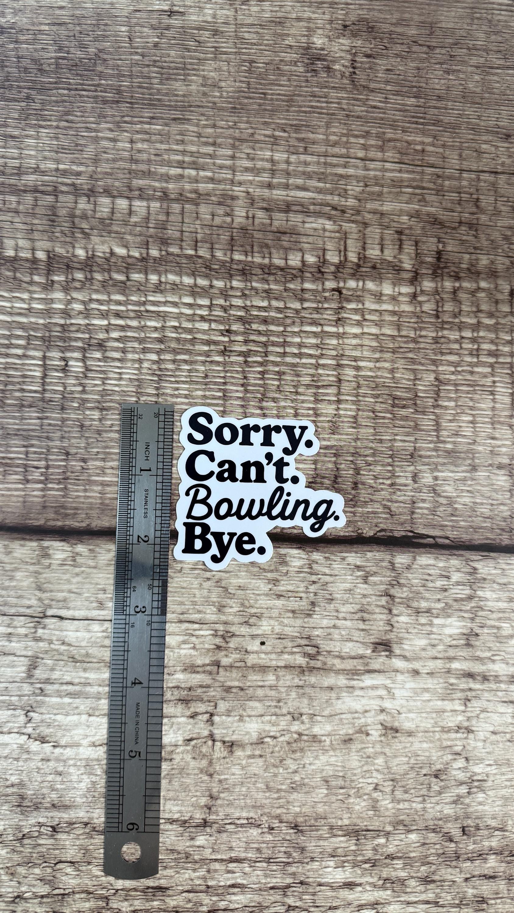 Sorry Can’t Bowling Bye Sticker, Funny Gift for Bowlers, Bowling Team Gift, Bowling Lover Waterproof Decal, Bowling Birthday Gift