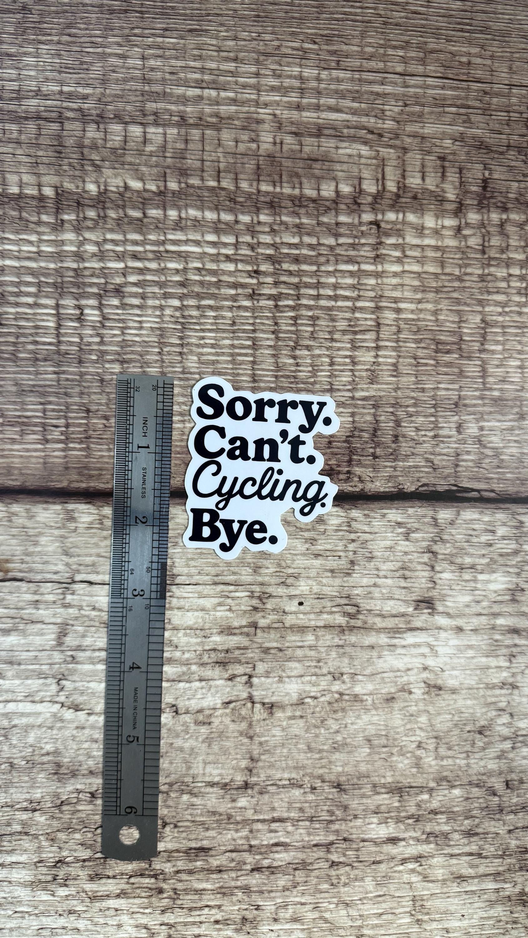 Sorry Can't Cycling Bye Sticker, Funny Cyclist Gift, Bike Humor Vinyl Decal for Laptop or Water Bottle