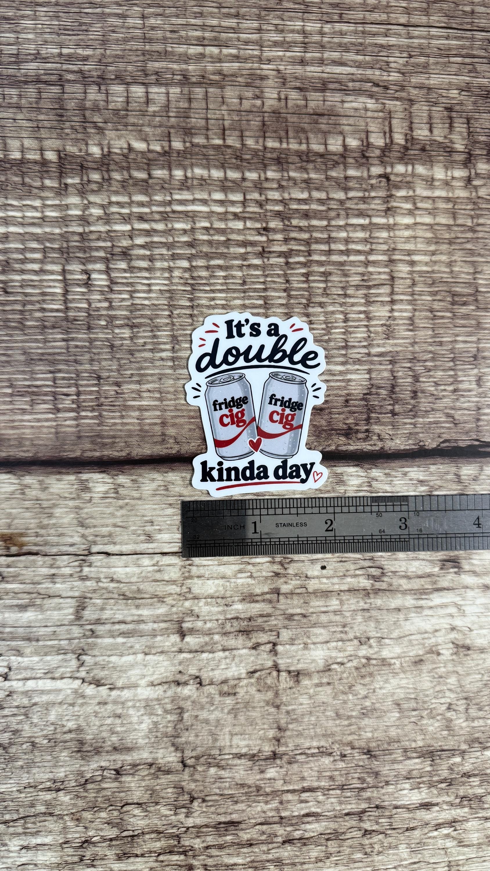 It’s a Double Fridge Cig Kinda Day Sticker, Funny Relatable Gift, Adulting Humor Waterproof Vinyl Decal