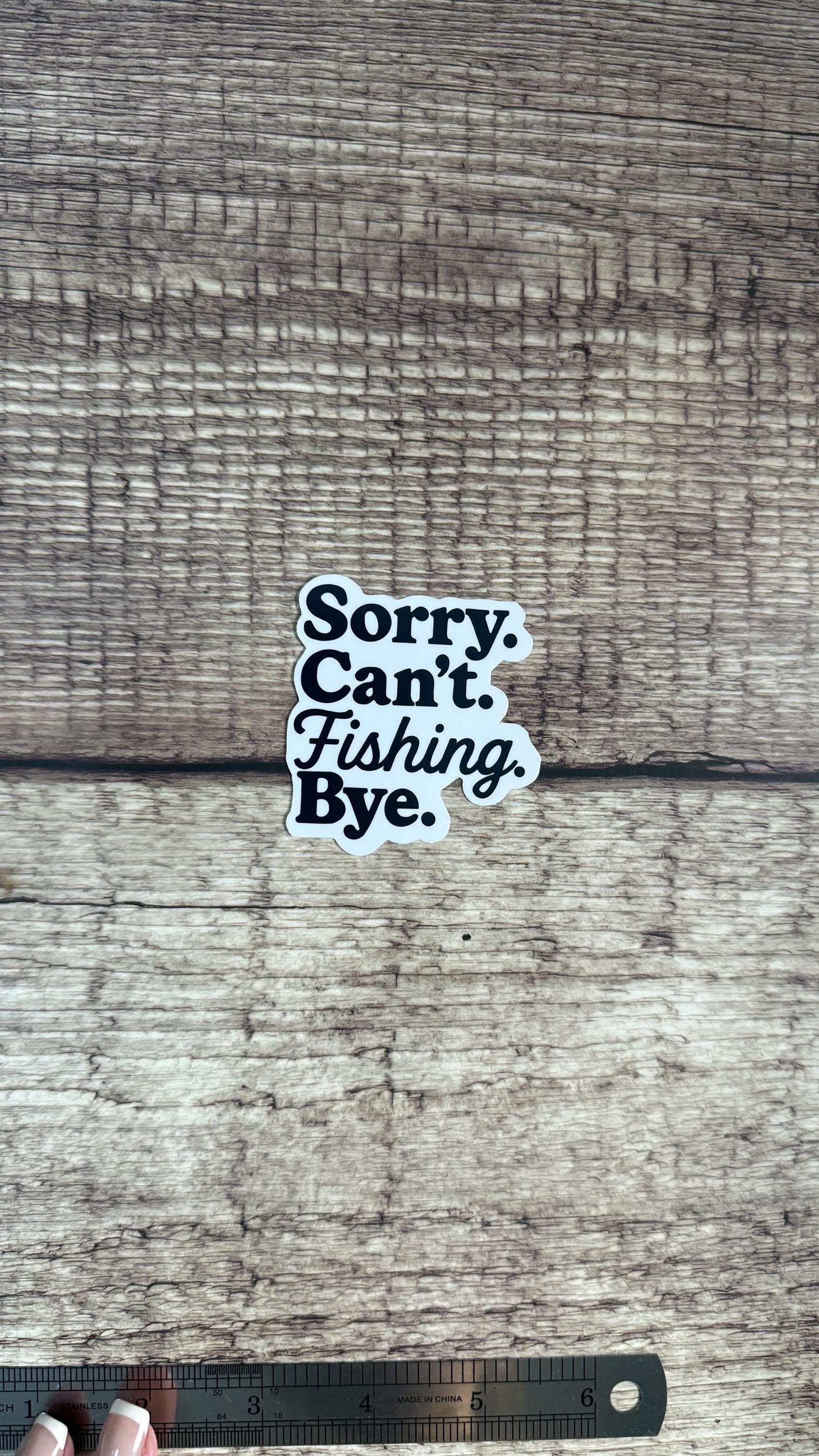 Sorry Can't Fishing Bye Sticker, Funny Fisherman Gift, Fishing Dad Humor Vinyl Decal for Laptop or Water Bottle