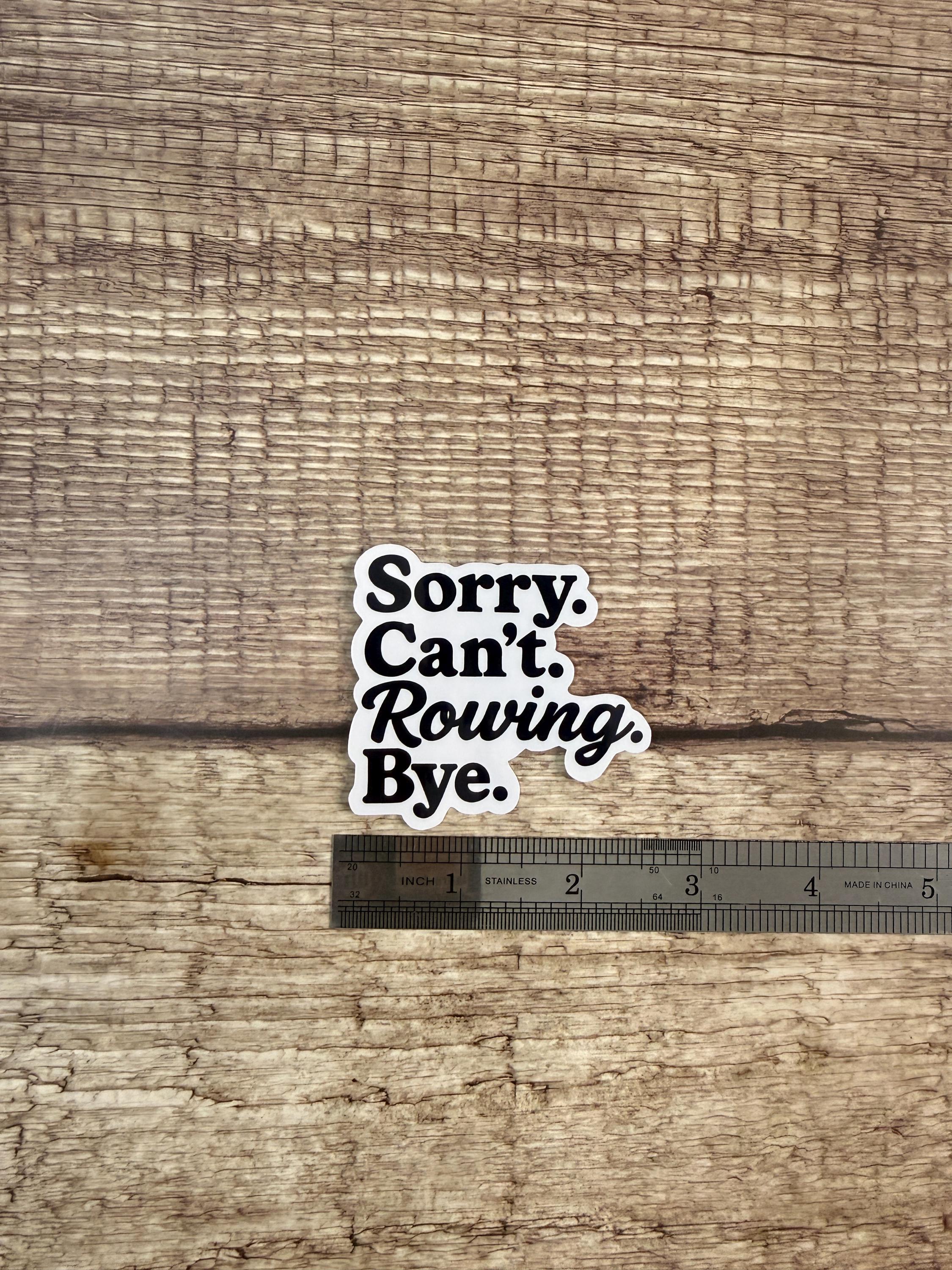 Rowing Humor Waterproof Sticker: "Sorry Can't Rowing Bye" Vinyl Decal for Athletes
