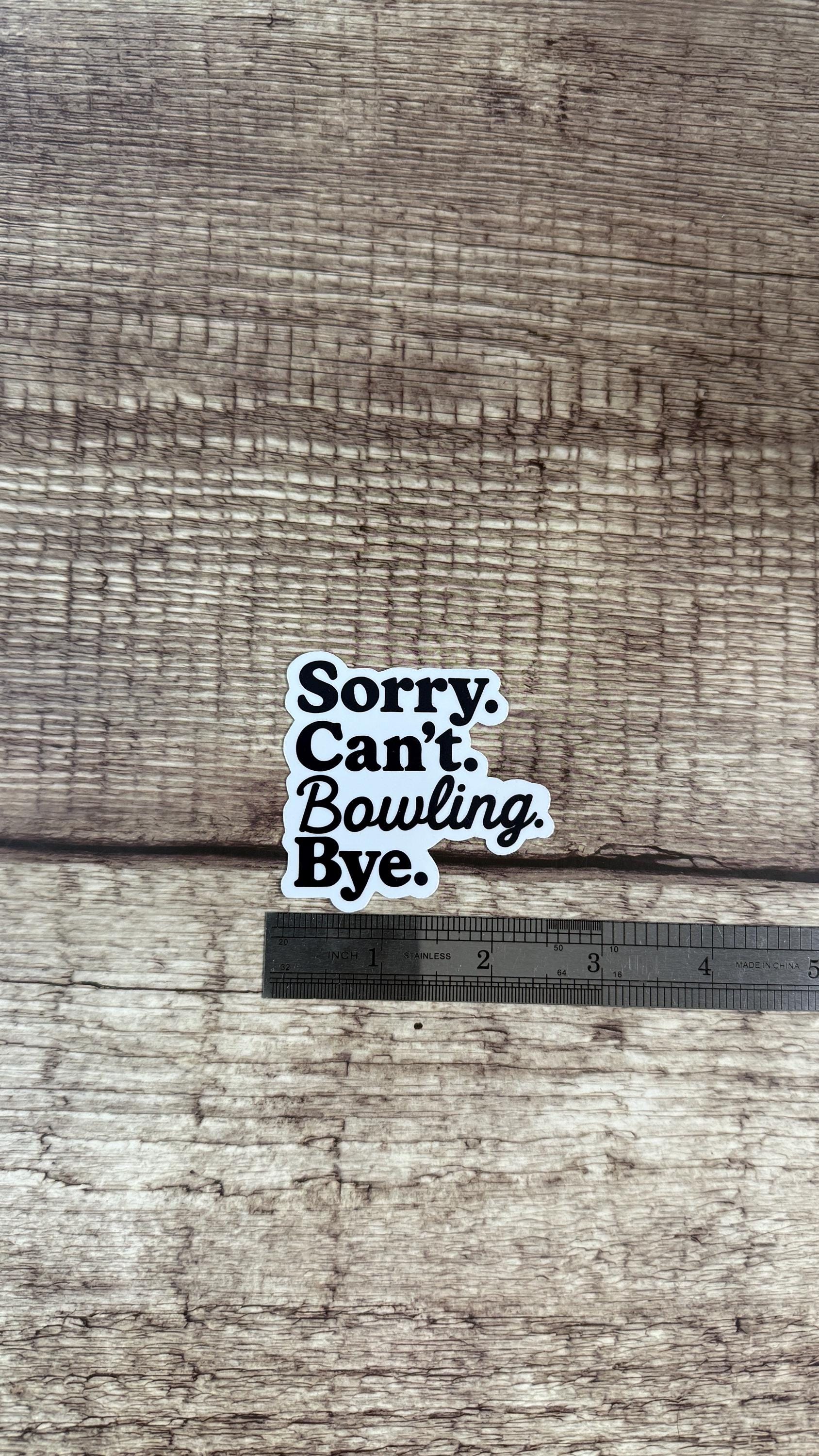 Sorry Can’t Bowling Bye Sticker, Funny Gift for Bowlers, Bowling Team Gift, Bowling Lover Waterproof Decal, Bowling Birthday Gift