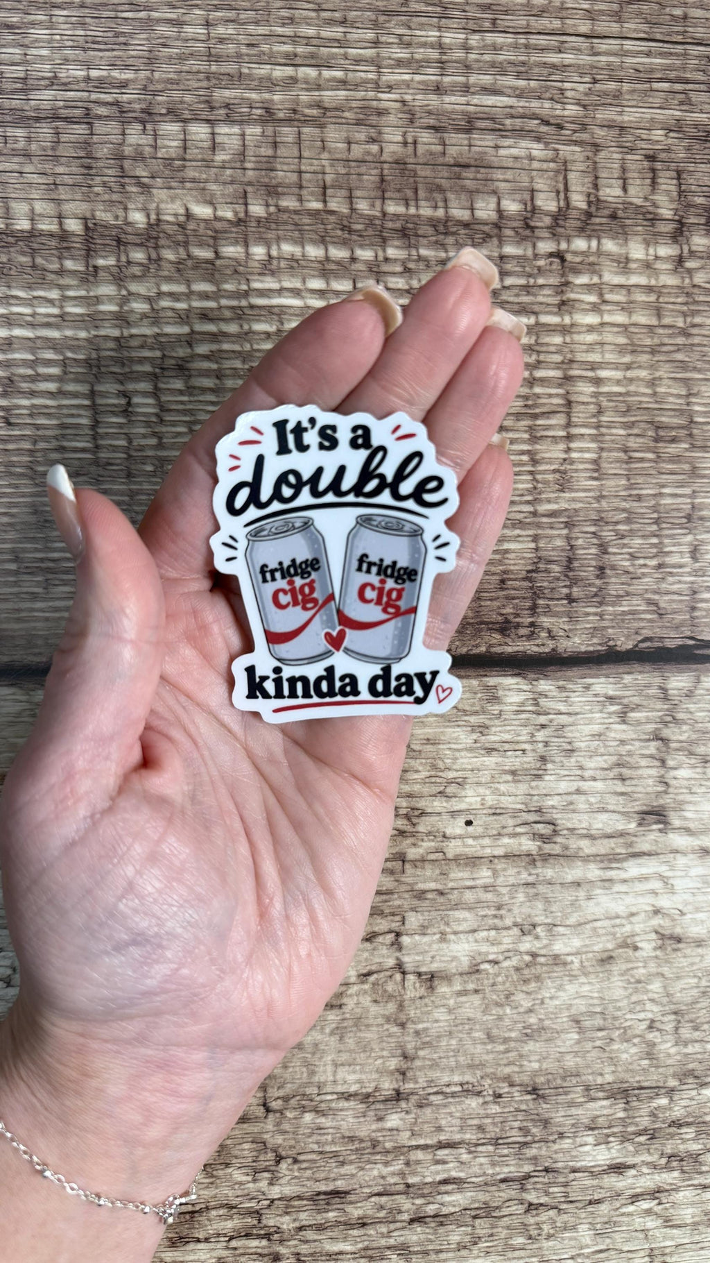 It’s a Double Fridge Cig Kinda Day Sticker, Funny Relatable Gift, Adulting Humor Waterproof Vinyl Decal