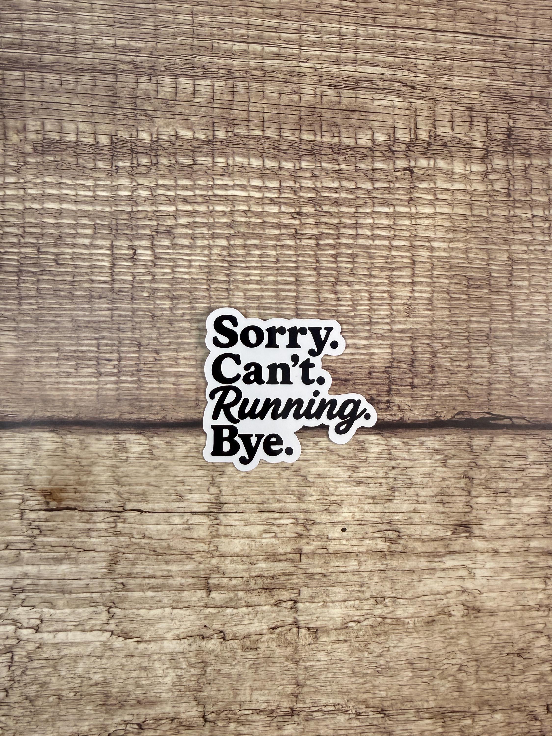 Funny Running Quote Waterproof Sticker: “Sorry. Can’t. Running. Bye.” Marathon Training Gift for Runners