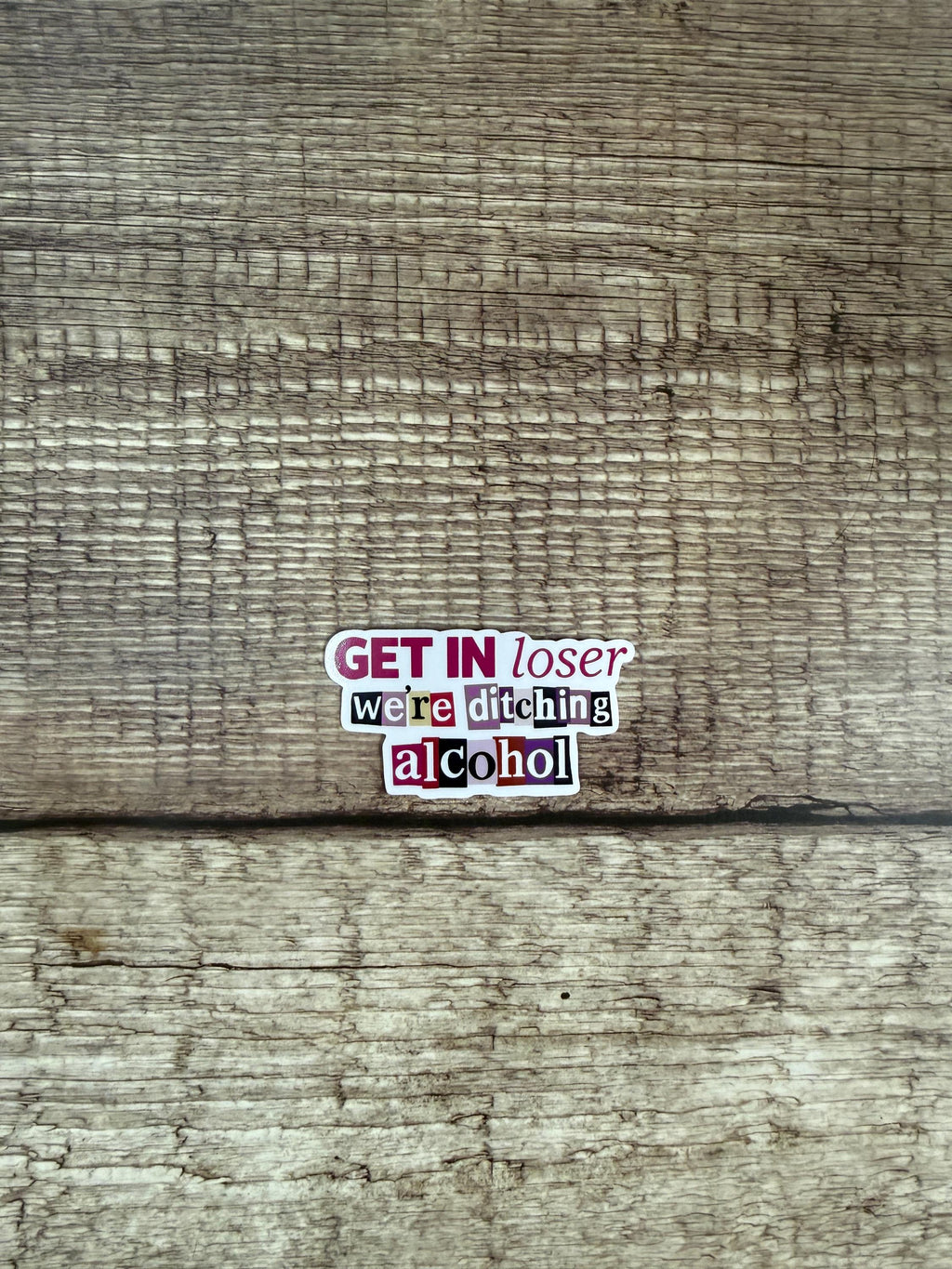 Sobriety Waterproof Sticker "Get In Loser We're Ditching Alcohol" Alcohol Free Funny Vinyl Decal