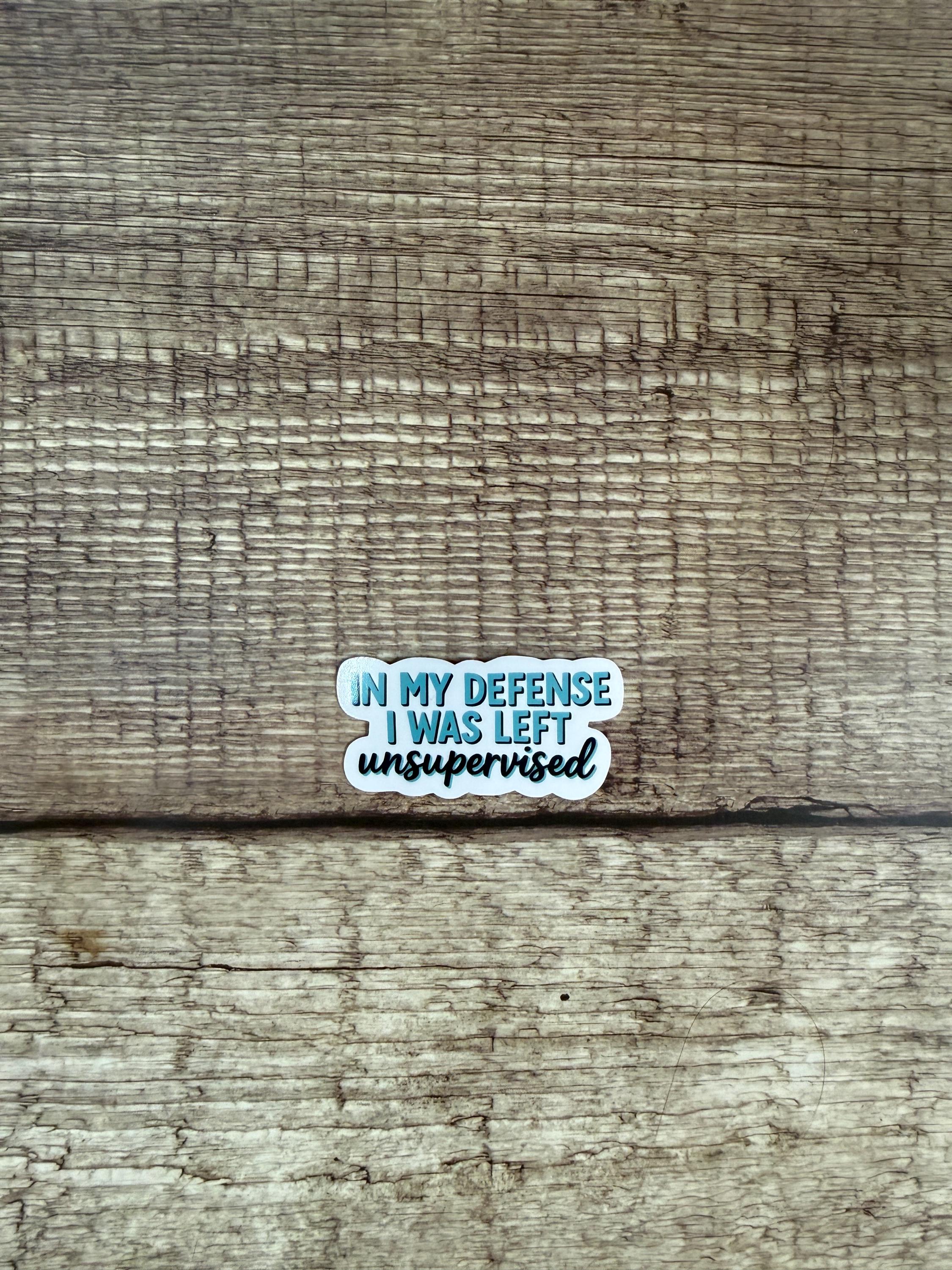 Funny Waterproof Sticker "In My Defense I Was Left Unsupervised" - Vinyl Decal for Laptops, Water Bottles, Journals