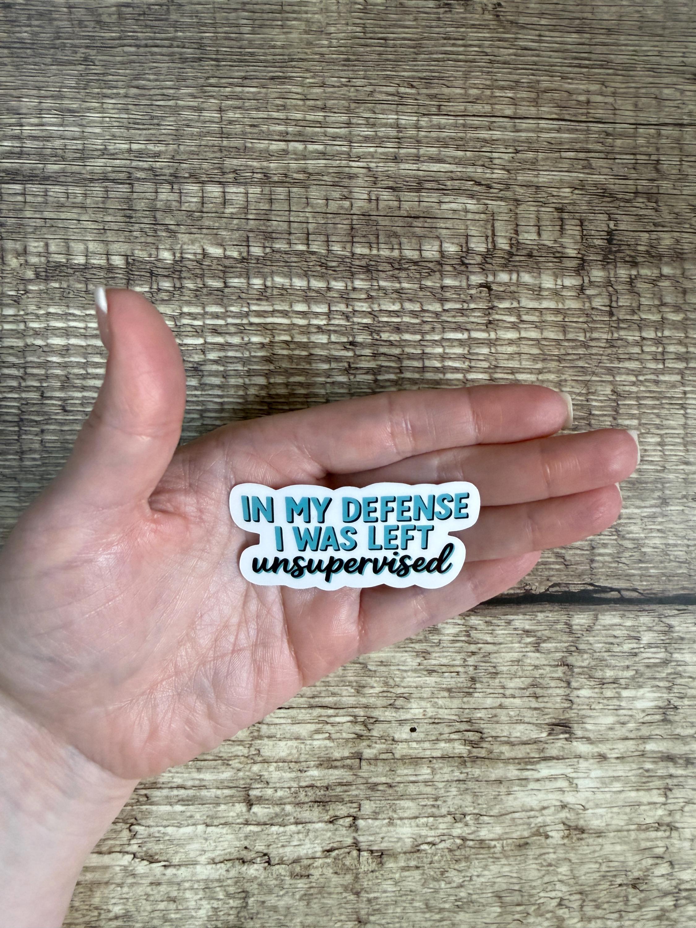 Funny Waterproof Sticker "In My Defense I Was Left Unsupervised" - Vinyl Decal for Laptops, Water Bottles, Journals