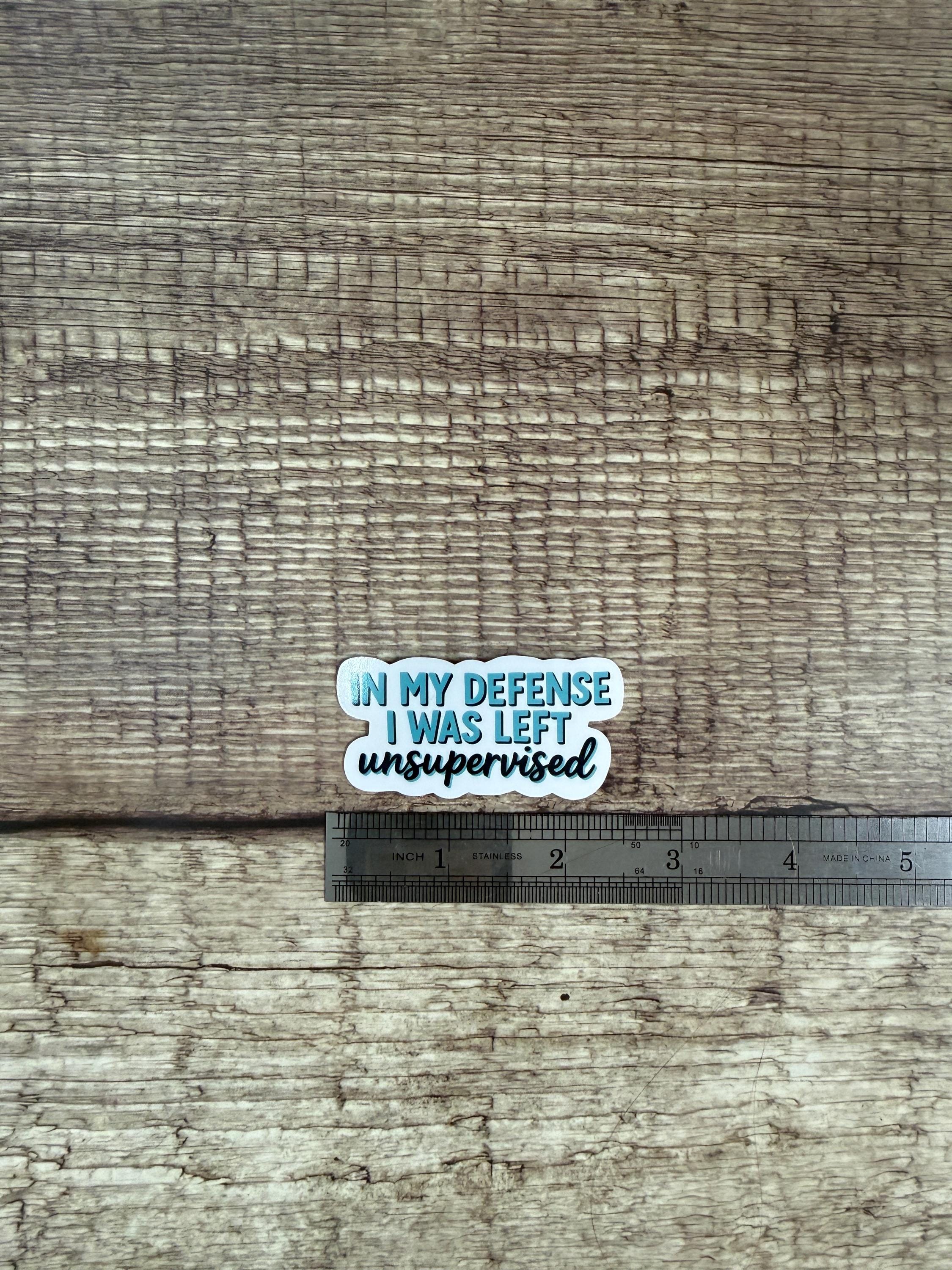 Funny Waterproof Sticker "In My Defense I Was Left Unsupervised" - Vinyl Decal for Laptops, Water Bottles, Journals