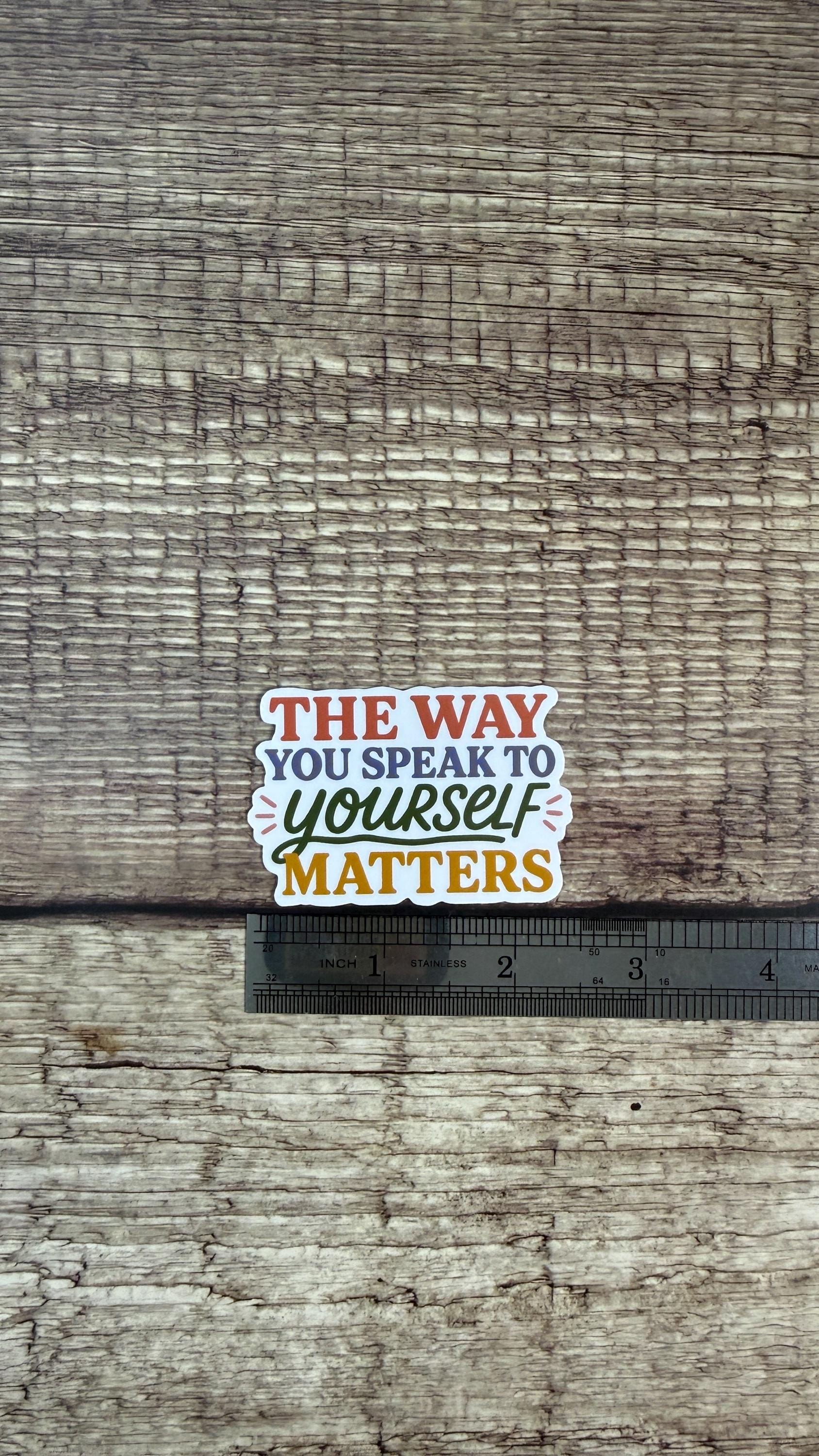 The Way You Speak to Yourself Matters Sticker, Inspirational Mental Health Vinyl Decal, Self Love Gift for Laptop or Water Bottle
