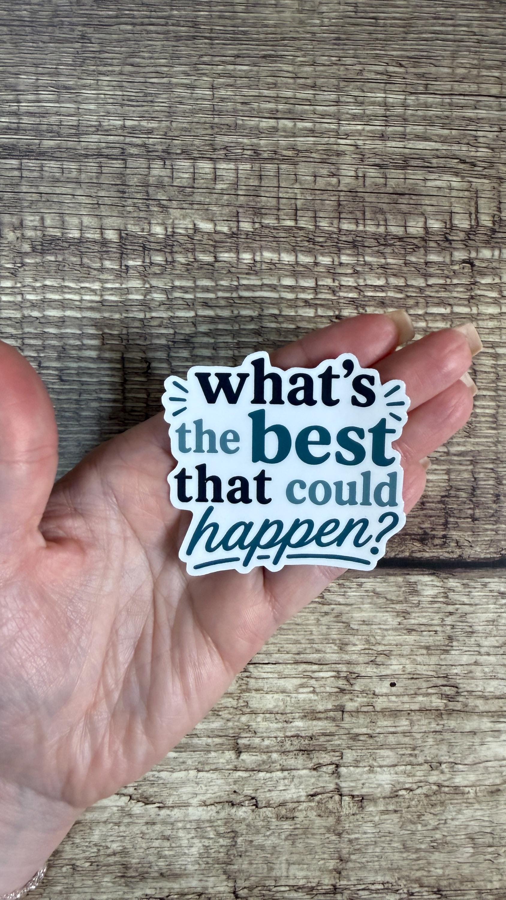What's the Best That Could Happen Sticker, Motivational Mental Health Vinyl Decal, Positive Quote Gift for Laptop or Water Bottle