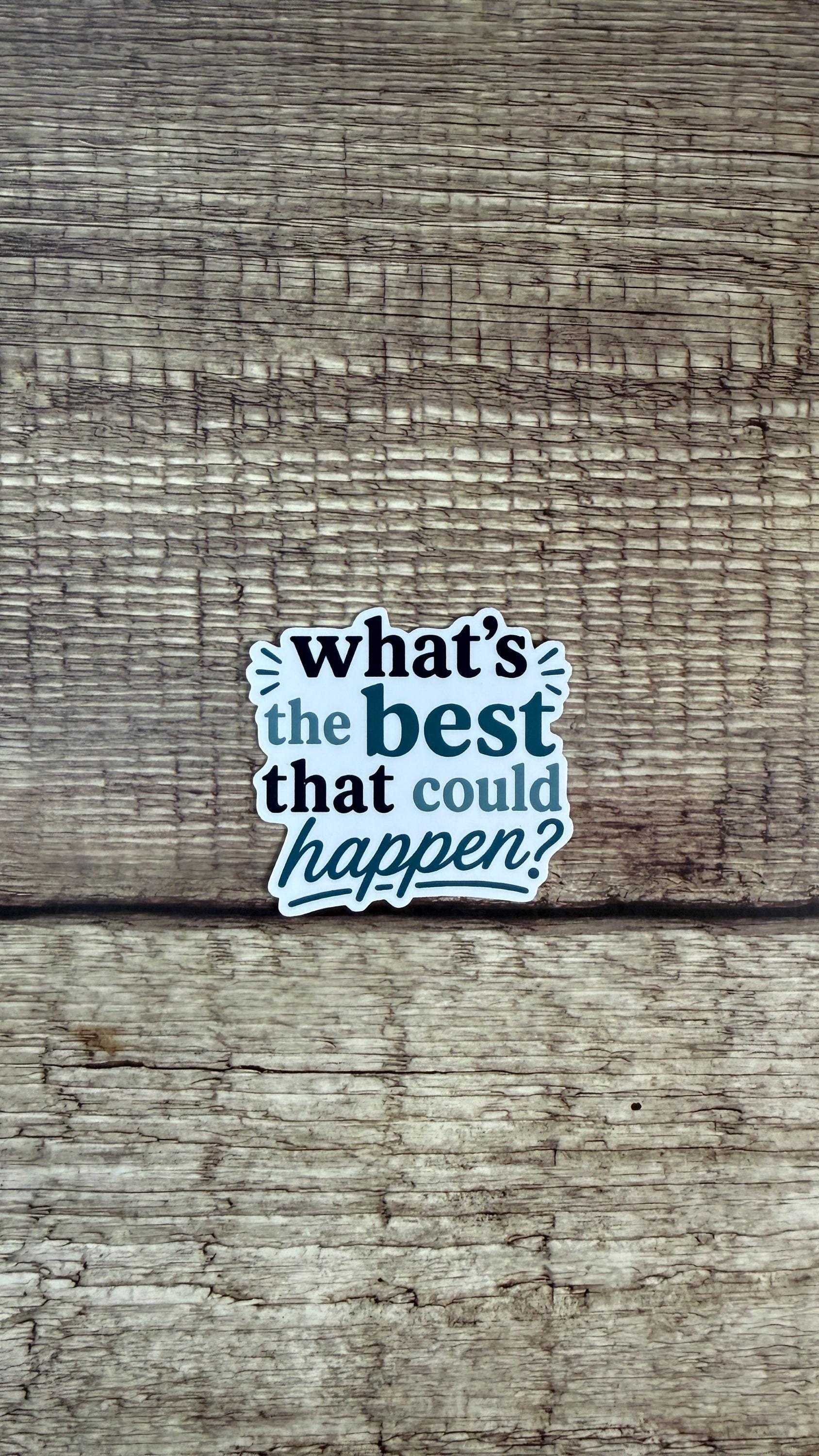 What's the Best That Could Happen Sticker, Motivational Mental Health Vinyl Decal, Positive Quote Gift for Laptop or Water Bottle