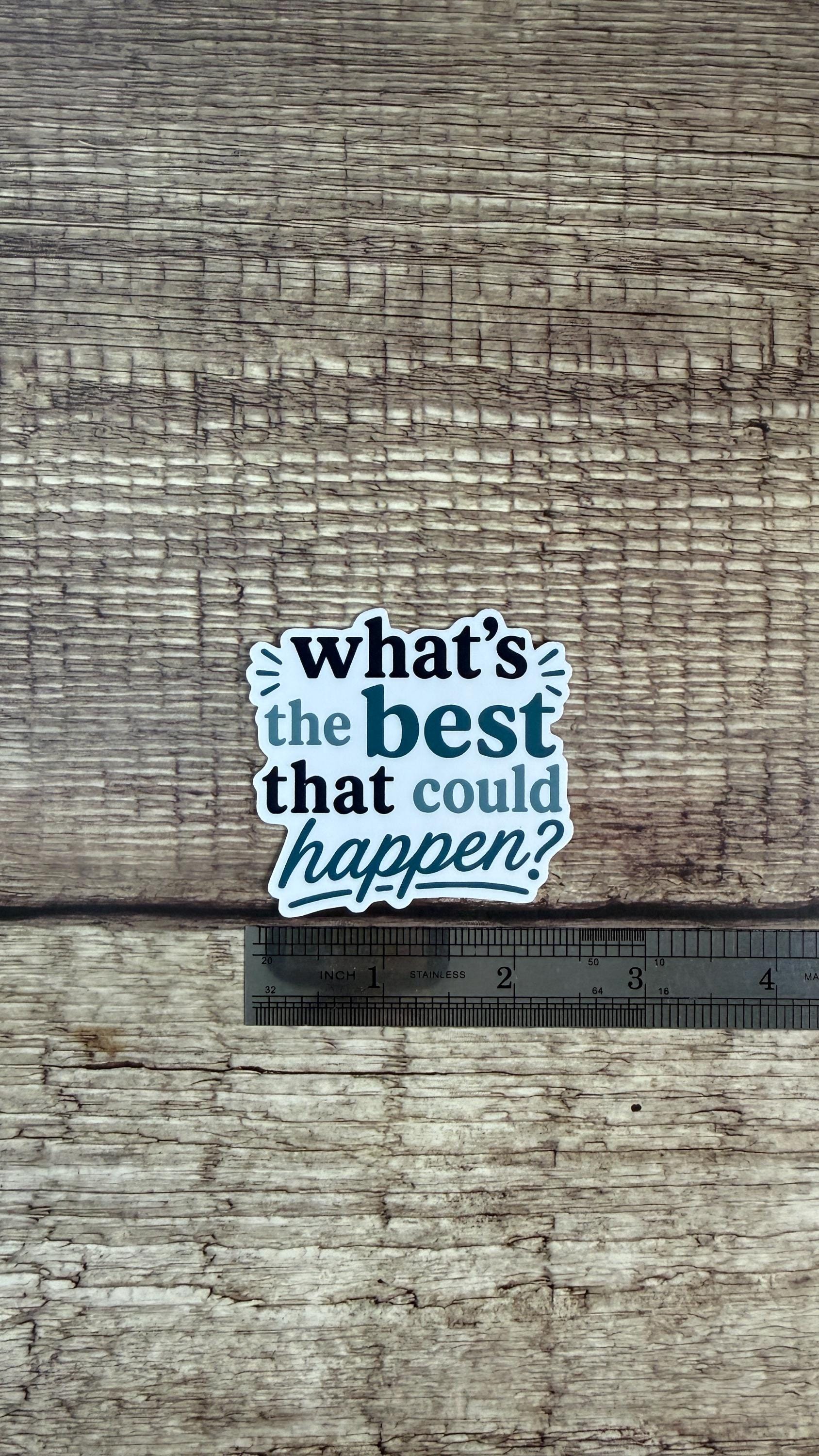 What's the Best That Could Happen Sticker, Motivational Mental Health Vinyl Decal, Positive Quote Gift for Laptop or Water Bottle