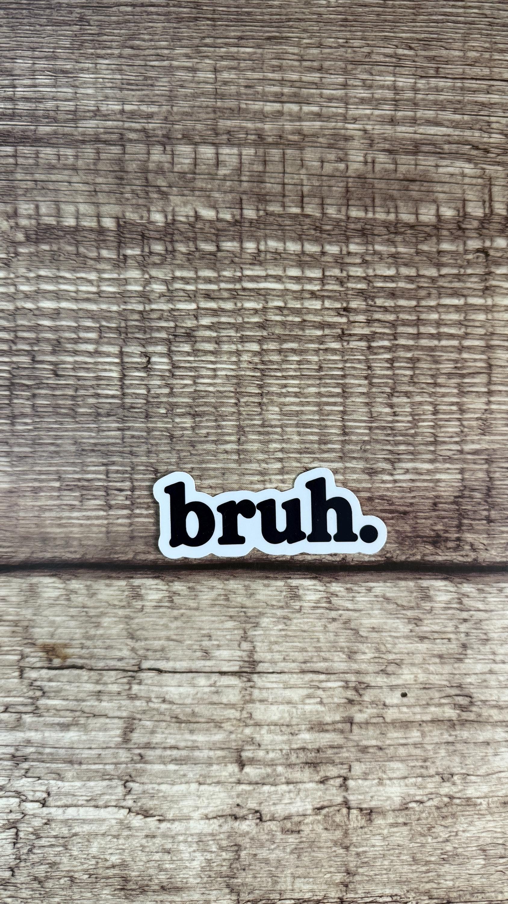 Bruh Sticker, Funny Relatable Black and White Vinyl Decal, Sarcastic Meme Gift for Laptop or Water Bottle